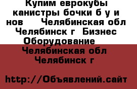 Купим еврокубы,канистры,бочки б/у и нов . - Челябинская обл., Челябинск г. Бизнес » Оборудование   . Челябинская обл.,Челябинск г.